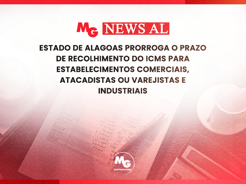 ESTADO DE ALAGOAS PRORROGA O PRAZO DE RECOLHIMENTO DO ICMS PARA ESTABELECIMENTOS COMERCIAIS, ATACADISTAS OU VAREJISTAS E INDUSTRIAIS