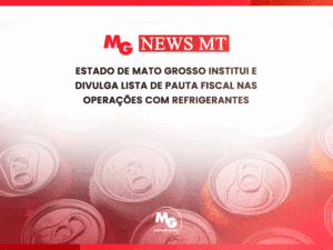 ESTADO DE MATO GROSSO INSTITUI E DIVULGA LISTA DE PAUTA FISCAL NAS OPERAÇÕES COM REFRIGERANTES