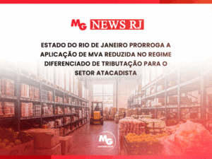 ESTADO DO RIO DE JANEIRO PRORROGA A APLICAÇÃO DE MVA REDUZIDA NO REGIME DIFERENCIADO DE TRIBUTAÇÃO PARA O SETOR ATACADISTA Por meio do Decreto nº 49.623/2025, foi prorrogado o prazo de aplicação da redução de MVA para o contribuinte enquadrado no regime diferenciado de tributação do setor atacadista, de que trata a Lei nº 9.025/2020.