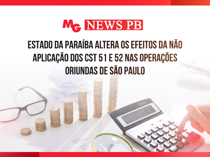 ESTADO DA PARAÍBA ALTERA OS EFEITOS DA NÃO APLICAÇÃO DOS CST 51 E 52 NAS OPERAÇÕES ORIUNDAS DE SÃO PAULO