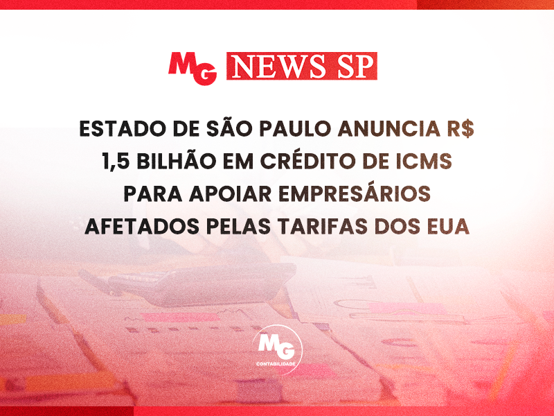 ESTADO DE SÃO PAULO ANUNCIA R$ 1,5 BILHÃO EM CRÉDITO DE ICMS PARA APOIAR EMPRESÁRIOS AFETADOS PELAS TARIFAS DOS EUA