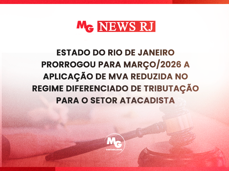 ESTADO DO RIO DE JANEIRO PRORROGOU PARA MARÇO/2026 A APLICAÇÃO DE MVA REDUZIDA NO REGIME DIFERENCIADO DE TRIBUTAÇÃO PARA O SETOR ATACADISTA