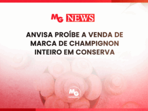 ANVISA PROÍBE A VENDA DE MARCA DE CHAMPIGNON INTEIRO EM CONSERVA