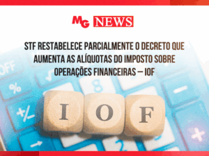 STF RESTABELECE PARCIALMENTE O DECRETO QUE AUMENTA AS ALÍQUOTAS DO IMPOSTO SOBRE OPERAÇÕES FINANCEIRAS – IOF