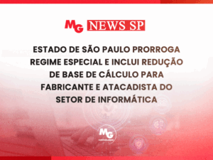 ESTADO DE SÃO PAULO PRORROGA REGIME ESPECIAL E INCLUI REDUÇÃO DE BASE DE CÁLCULO PARA FABRICANTE E ATACADISTA DO SETOR DE INFORMÁTICA
