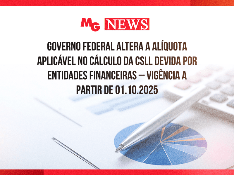 GOVERNO FEDERAL ALTERA A ALÍQUOTA APLICÁVEL NO CÁLCULO DA CSLL DEVIDA POR ENTIDADES FINANCEIRAS – VIGÊNCIA A PARTIR DE 01.10.2025
