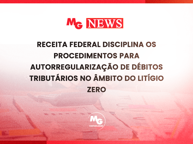 RECEITA FEDERAL DISCIPLINA OS PROCEDIMENTOS PARA AUTORREGULARIZAÇÃO DE DÉBITOS TRIBUTÁRIOS NO ÂMBITO DO LITÍGIO ZERO