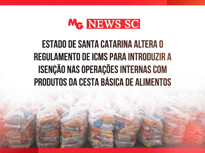 ESTADO DE SANTA CATARINA ALTERA O REGULAMENTO DE ICMS PARA INTRODUZIR A ISENÇÃO NAS OPERAÇÕES INTERNAS COM PRODUTOS DA CESTA BÁSICA DE ALIMENTOS