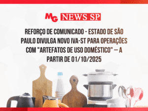 REFORÇO DE COMUNICADO - ESTADO DE SÃO PAULO DIVULGA NOVO IVA-ST PARA OPERAÇÕES COM "ARTEFATOS DE USO DOMÉSTICO" – a partir de 01/10/2025