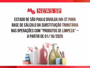 ESTADO DE SÃO PAULO DIVULGA IVA-ST PARA BASE DE CÁLCULO DA SUBSTITUIÇÃO TRIBUTÁRIA NAS OPERAÇÕES COM "PRODUTOS DE LIMPEZA" – a partir de 01/10/2025