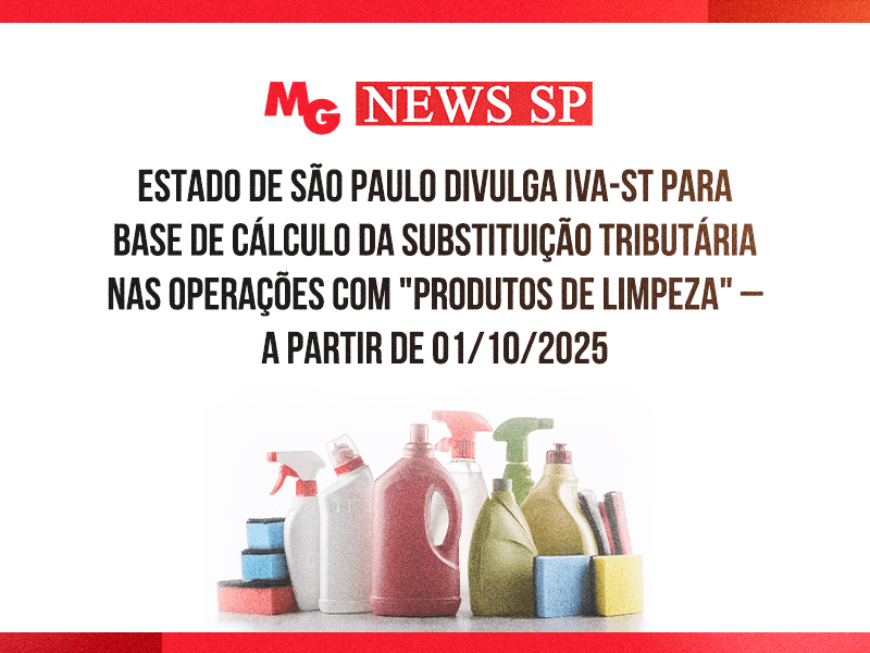 ESTADO DE SÃO PAULO DIVULGA IVA-ST PARA BASE DE CÁLCULO DA SUBSTITUIÇÃO TRIBUTÁRIA NAS OPERAÇÕES COM "PRODUTOS DE LIMPEZA" – a partir de 01/10/2025