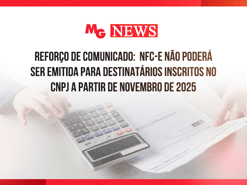 REFORÇO DE COMUNICADO: NFC-e NÃO PODERÁ SER EMITIDA PARA DESTINATÁRIOS INSCRITOS NO CNPJ A PARTIR DE NOVEMBRO DE 2025