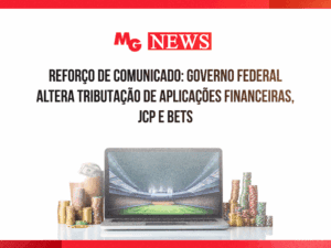 REFORÇO DE COMUNICADO: GOVERNO FEDERAL ALTERA TRIBUTAÇÃO DE APLICAÇÕES FINANCEIRAS, JCP E BETS