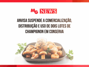 ANVISA SUSPENDE A COMERCIALIZAÇÃO, DISTRIBUIÇÃO E USO DE DOIS LOTES DE CHAMPIGNON EM CONSERVA