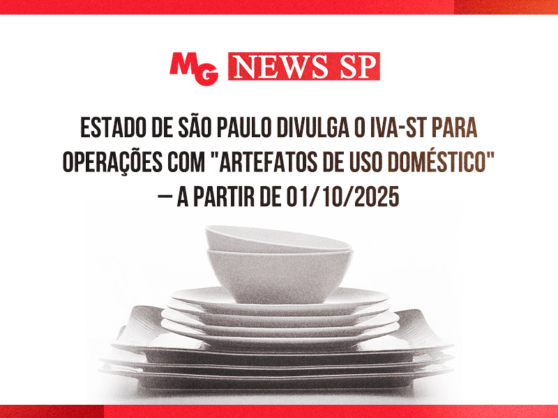 ESTADO DE SÃO PAULO DIVULGA O IVA-ST PARA OPERAÇÕES COM "ARTEFATOS DE USO DOMÉSTICO" – a partir de 01/10/2025