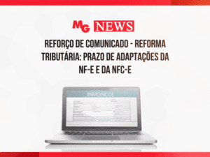 REFORÇO DE COMUNICADO - Reforma Tributária: prazo de adaptações da NF-e e da NFC-e