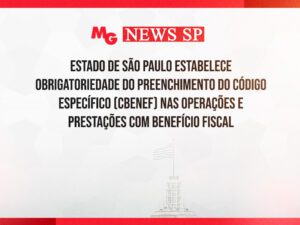 ESTADO DE SÃO PAULO ESTABELECE OBRIGATORIEDADE DO PREENCHIMENTO DO CÓDIGO ESPECÍFICO (cBenef) NAS OPERAÇÕES E PRESTAÇÕES COM BENEFÍCIO FISCAL