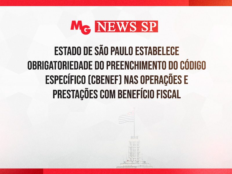 ESTADO DE SÃO PAULO ESTABELECE OBRIGATORIEDADE DO PREENCHIMENTO DO CÓDIGO ESPECÍFICO (cBenef) NAS OPERAÇÕES E PRESTAÇÕES COM BENEFÍCIO FISCAL