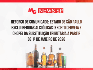 REFORÇO DE COMUNICADO: ESTADO DE SÃO PAULO EXCLUI BEBIDAS ALCOÓLICAS (EXCETO CERVEJA E CHOPE) DA SUBSTITUIÇÃO TRIBUTÁRIA A PARTIR DE 1º DE JANEIRO DE 2026