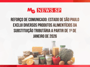 REFORÇO DE COMUNICADO: ESTADO DE SÃO PAULO EXCLUI DIVERSOS PRODUTOS ALIMENTÍCIOS DA SUBSTITUIÇÃO TRIBUTÁRIA A PARTIR DE 1º DE JANEIRO DE 2026
