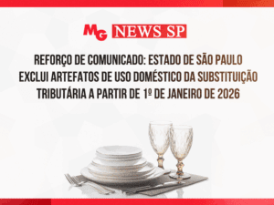 REFORÇO DE COMUNICADO: ESTADO DE SÃO PAULO EXCLUI ARTEFATOS DE USO DOMÉSTICO DA SUBSTITUIÇÃO TRIBUTÁRIA A PARTIR DE 1º DE JANEIRO DE 2026