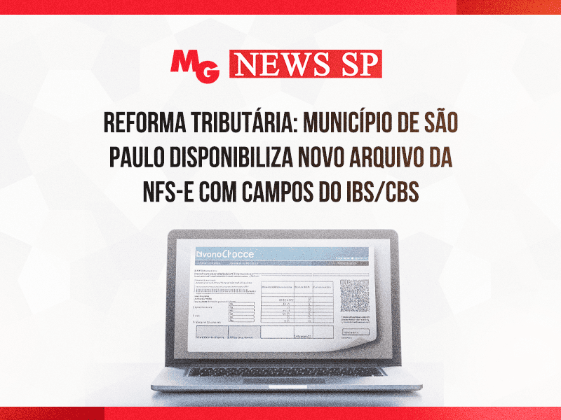 REFORMA TRIBUTÁRIA: MUNICÍPIO DE SÃO PAULO DISPONIBILIZA NOVO ARQUIVO DA NFS-e COM CAMPOS DO IBS/CBS