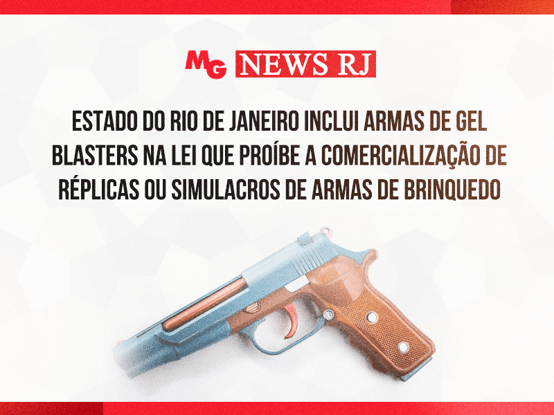 ESTADO DO RIO DE JANEIRO INCLUI ARMAS DE GEL BLASTERS NA LEI QUE PROÍBE A COMERCIALIZAÇÃO DE RÉPLICAS OU SIMULACROS DE ARMAS DE BRINQUEDO