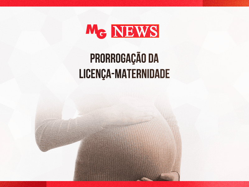 PRORROGAÇÃO DA LICENÇA-MATERNIDADE