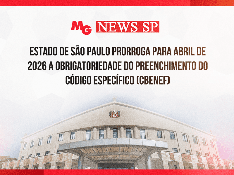 ESTADO DE SÃO PAULO PRORROGA PARA ABRIL DE 2026 A OBRIGATORIEDADE DO PREENCHIMENTO DO CÓDIGO ESPECÍFICO (CBENEF)