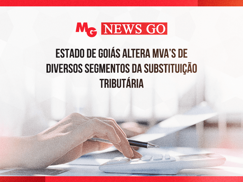 ESTADO DE GOIÁS ALTERA MVA’s DE DIVERSOS SEGMENTOS DA SUBSTITUIÇÃO TRIBUTÁRIA