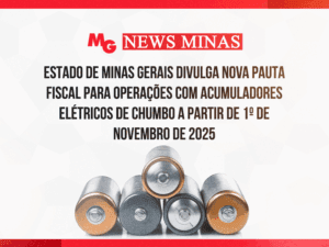 ESTADO DE MINAS GERAIS DIVULGA NOVA PAUTA FISCAL PARA OPERAÇÕES COM ACUMULADORES ELÉTRICOS DE CHUMBO A PARTIR DE 1º DE NOVEMBRO DE 2025