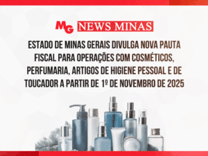 ESTADO DE MINAS GERAIS DIVULGA NOVA PAUTA FISCAL PARA OPERAÇÕES COM COSMÉTICOS, PERFUMARIA, ARTIGOS DE HIGIENE PESSOAL E DE TOUCADOR A PARTIR DE 1º DE NOVEMBRO DE 2025
