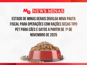 ESTADO DE MINAS GERAIS DIVULGA NOVA PAUTA FISCAL PARA OPERAÇÕES COM RAÇÕES SECAS TIPO PET PARA CÃES E GATOS A PARTIR DE 1º DE NOVEMBRO DE 2025