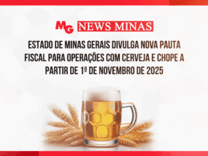 ESTADO DE MINAS GERAIS DIVULGA NOVA PAUTA FISCAL PARA OPERAÇÕES COM CERVEJA E CHOPE A PARTIR DE 1º DE NOVEMBRO DE 2025