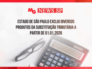 ESTADO DE SÃO PAULO EXCLUI DIVERSOS PRODUTOS DA SUBSTITUIÇÃO TRIBUTÁRIA A PARTIR DE 01.01.2026