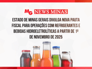 ESTADO DE MINAS GERAIS DIVULGA NOVA PAUTA FISCAL PARA OPERAÇÕES COM REFRIGERANTES E BEBIDAS HIDROELETROLÍTICAS A PARTIR DE 1º DE NOVEMBRO DE 2025