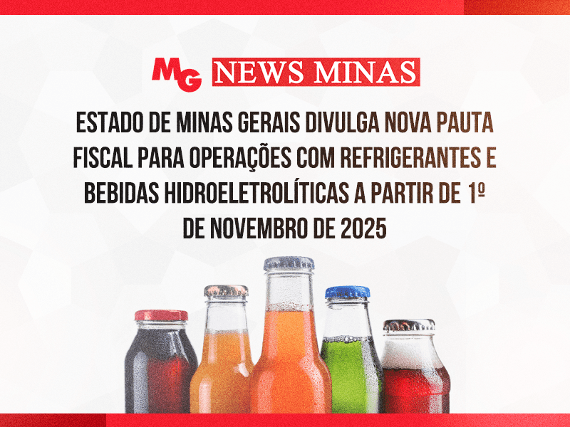 ESTADO DE MINAS GERAIS DIVULGA NOVA PAUTA FISCAL PARA OPERAÇÕES COM REFRIGERANTES E BEBIDAS HIDROELETROLÍTICAS A PARTIR DE 1º DE NOVEMBRO DE 2025