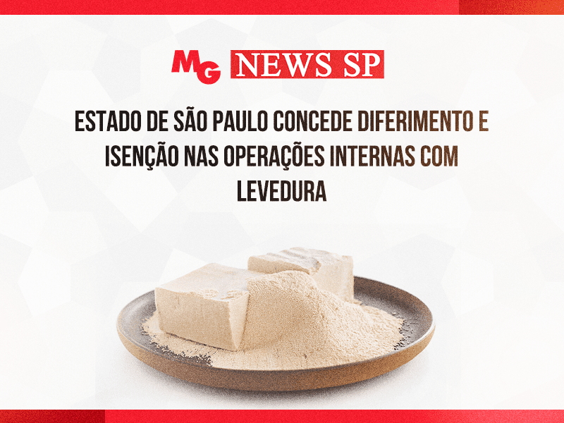 ESTADO DE SÃO PAULO CONCEDE DIFERIMENTO E ISENÇÃO NAS OPERAÇÕES INTERNAS COM LEVEDURA