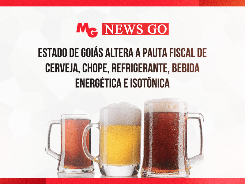 ESTADO DE GOIÁS ALTERA A PAUTA FISCAL DE CERVEJA, CHOPE, REFRIGERANTE, BEBIDA ENERGÉTICA E ISOTÔNICA