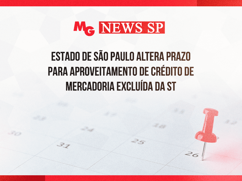 ESTADO DE SÃO PAULO ALTERA PRAZO PARA APROVEITAMENTO DE CRÉDITO DE MERCADORIA EXCLUÍDA DA ST