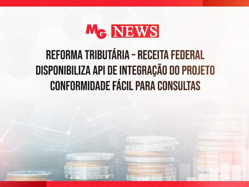 REFORMA TRIBUTÁRIA – RECEITA FEDERAL DISPONIBILIZA API DE INTEGRAÇÃO DO PROJETO CONFORMIDADE FÁCIL PARA CONSULTAS