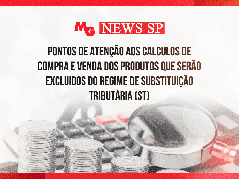 PONTOS DE ATENÇÃO AOS CALCULOS DE COMPRA E VENDA DOS PRODUTOS QUE SERÃO EXCLUIDOS DO REGIME DE SUBSTITUIÇÃO TRIBUTÁRIA (ST)