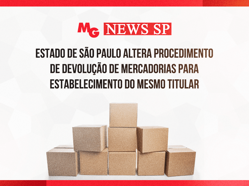 ESTADO DE SÃO PAULO ALTERA PROCEDIMENTO DE DEVOLUÇÃO DE MERCADORIAS PARA ESTABELECIMENTO DO MESMO TITULAR