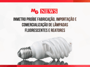 INMETRO PROÍBE FABRICAÇÃO, IMPORTAÇÃO E COMERCIALIZAÇÃO DE LÂMPADAS FLUORESCENTES E REATORES