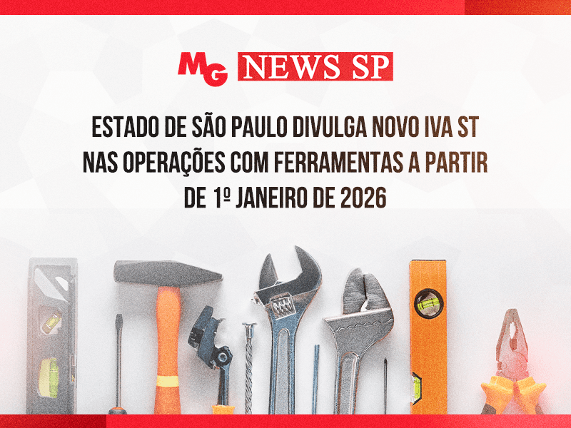 ESTADO DE SÃO PAULO DIVULGA NOVO IVA ST NAS OPERAÇÕES COM FERRAMENTAS A PARTIR DE 1º JANEIRO DE 2026