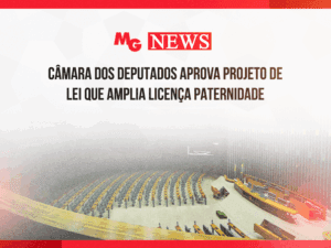 CÂMERA DOS DEPUTADOS APROVA PROJETO DE LEI QUE AMPLIA LICENÇA PATERNIDADE