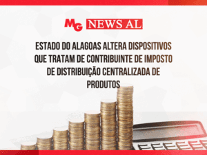 ESTADO DO ALAGOAS ALTERA DISPOSITIVOS QUE TRATAM DE CONTRIBUINTE DE IMPOSTO DE DISTRIBUIÇÃO CENTRALIZADA DE PRODUTOS