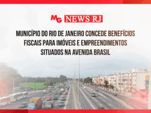 MUNICÍPIO DO RIO DE JANEIRO CONCEDE BENEFÍCIOS FISCAIS PARA IMÓVEIS E EMPREENDIMENTOS SITUADOS NA AVENIDA BRASIL