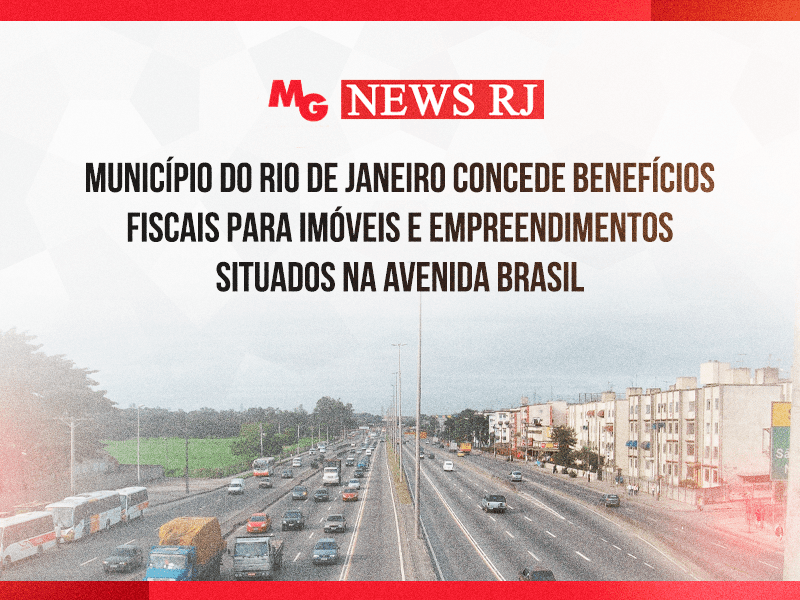 MUNICÍPIO DO RIO DE JANEIRO CONCEDE BENEFÍCIOS FISCAIS PARA IMÓVEIS E EMPREENDIMENTOS SITUADOS NA AVENIDA BRASIL