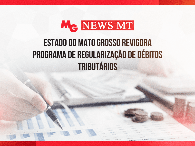 ESTADO DO MATO GROSSO REVIGORA PROGRAMA DE REGULARIZAÇÃO DE DÉBITOS TRIBUTÁRIOS